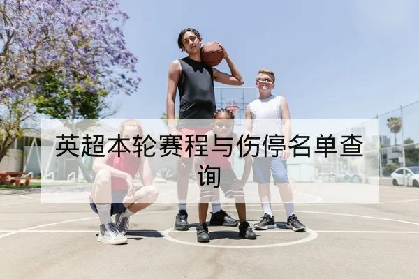 英超本轮赛程与伤停名单查询